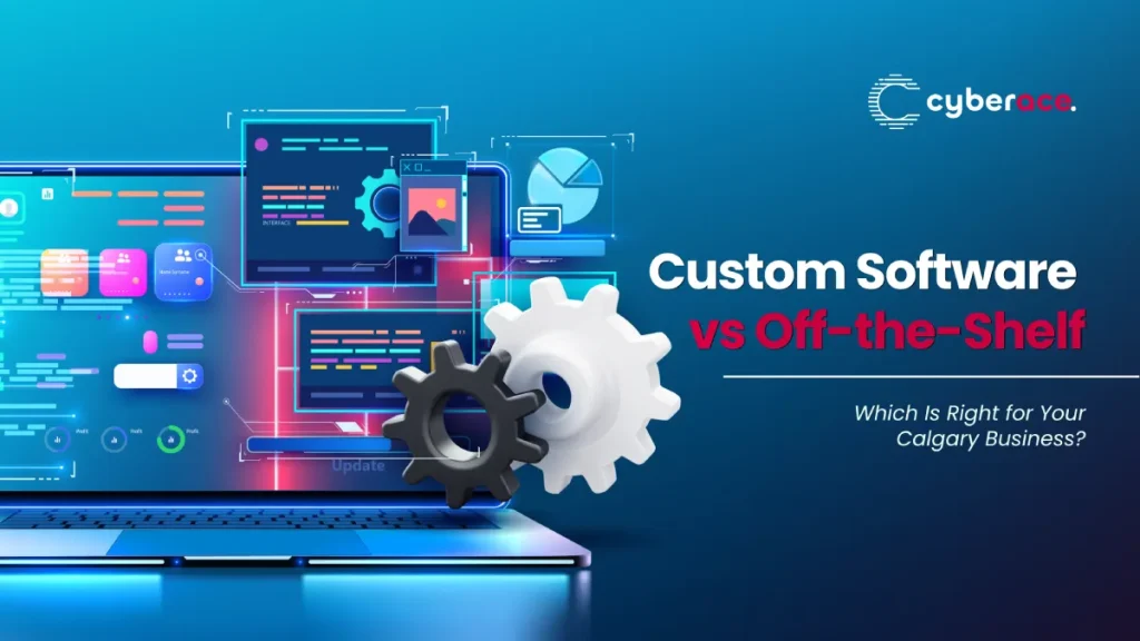 Custom Software vs Off-the-Shelf: Which Is Right for Your Calgary Business?